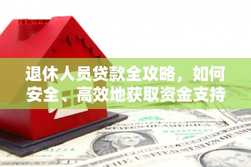 巴楚退休人员贷款全攻略，如何安全、高效地获取资金支持