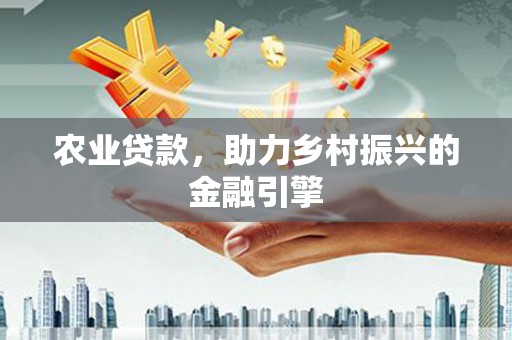 巴楚农业贷款，助力乡村振兴的金融引擎