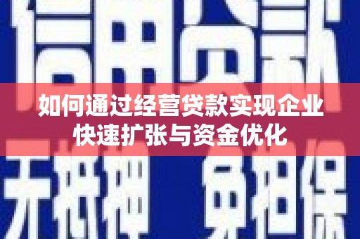 巴楚如何通过经营贷款实现企业快速扩张与资金优化