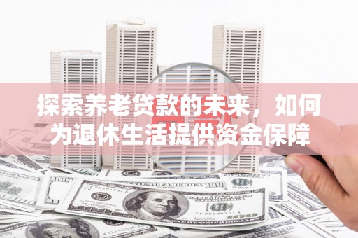 巴楚探索养老贷款的未来，如何为退休生活提供资金保障