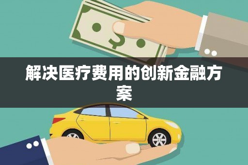 巴楚解决医疗费用的创新金融方案