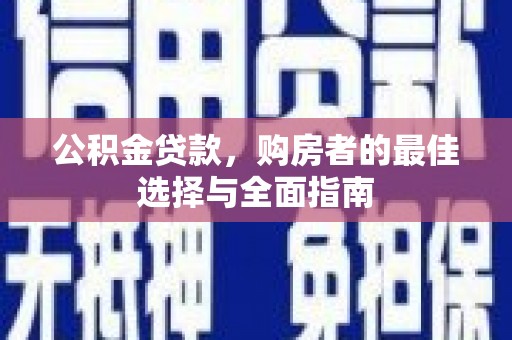 巴楚公积金贷款，购房者的最佳选择与全面指南