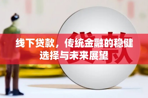 巴楚线下贷款，传统金融的稳健选择与未来展望