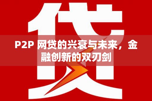 巴楚P2P 网贷的兴衰与未来，金融创新的双刃剑
