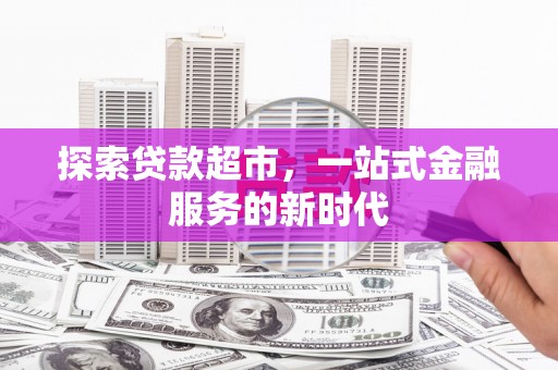 巴楚探索贷款超市，一站式金融服务的新时代