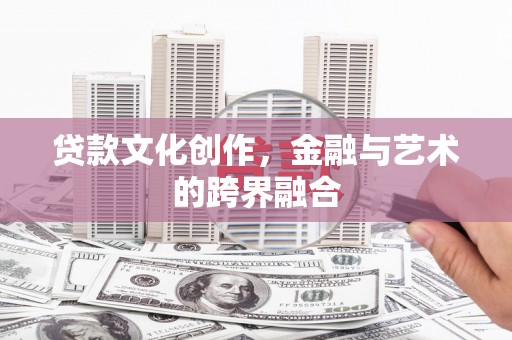 巴楚贷款文化创作，金融与艺术的跨界融合