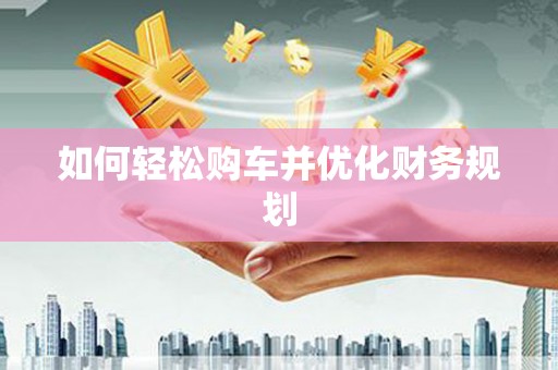 巴楚如何轻松购车并优化财务规划