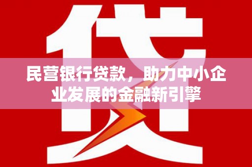巴楚民营银行贷款，助力中小企业发展的金融新引擎