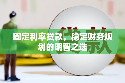 巴楚固定利率贷款，稳定财务规划的明智之选