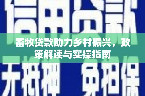 巴楚畜牧贷款助力乡村振兴，政策解读与实操指南