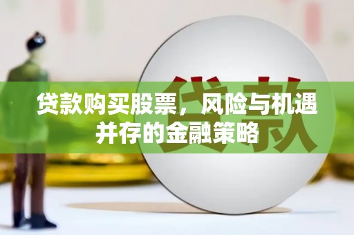 巴楚贷款购买股票，风险与机遇并存的金融策略