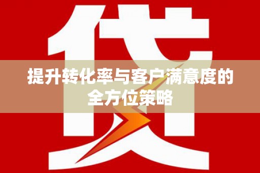 巴楚提升转化率与客户满意度的全方位策略