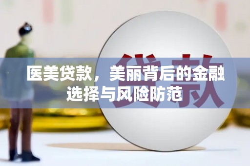 巴楚医美贷款，美丽背后的金融选择与风险防范